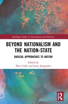 Beyond Nationalism and the Nation-State: Radical Approaches to Nation - Crt,  lker (Editor), and Jongerden, Joost (Editor)