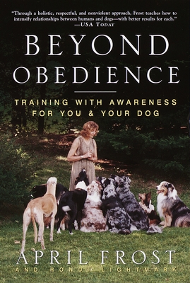 Beyond Obedience: Training with Awareness for You & Your Dog - Frost, April, and Lightmark, Rondi