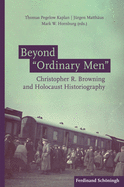Beyond 'Ordinary Men': Christopher R. Browning and Holocaust Historiography