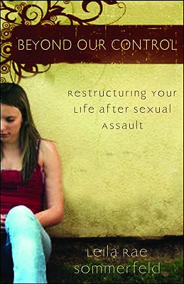 Beyond Our Control: Restructuring Your Life After Sexual Assault - Sommerfeld, Leila Rae