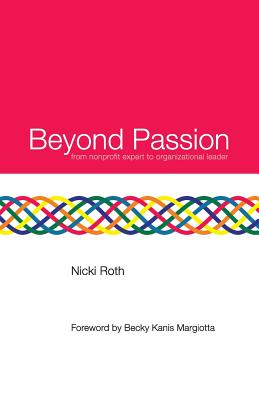 Beyond Passion: from nonprofit expert to organizational leader - Kanis Margiotta, Becky (Foreword by), and Roth, Nicki