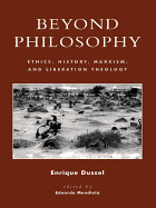 Beyond Philosophy: Ethics, History, Marxism, and Liberation Theology - Dussel, Enrique, and Mendieta, Eduardo (Editor)