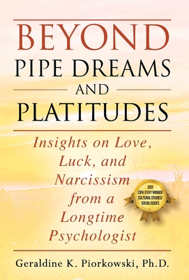 Beyond Pipe Dreams and Platitudes: Insights on Love, Luck, and Narcissism from a Longtime Psychologist - Piorkowski, Geraldine K