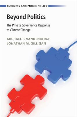 Beyond Politics: The Private Governance Response to Climate Change - Vandenbergh, Michael P., and Gilligan, Jonathan M.