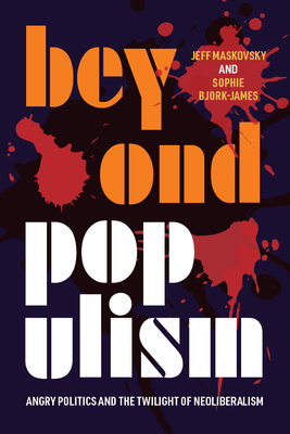 Beyond Populism: Angry Politics and the Twilight of Neoliberalism - Maskovsky, Jeff (Editor), and Bjork-James, Sophie (Editor)