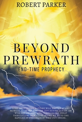 Beyond Prewrath: End-Time Prophecy - Parker, Robert