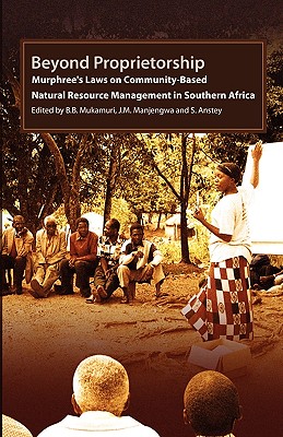 Beyond Proprietorship. Murphree's Laws on Community-Based Natural Resource Management in Southern Africa - Mukamuri, B B (Editor), and Manjengwa, J M (Editor), and Anstey, A (Editor)
