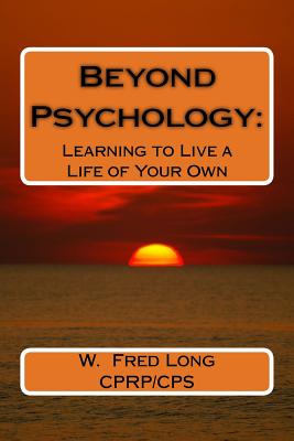 Beyond Psychology: : Learning to Live a Life of Your Own - Long, W Fred