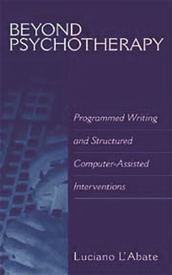 Beyond Psychotherapy: Programmed Writing and Structured Computer-Assisted Interventions - L'Abate, Luciano, PhD