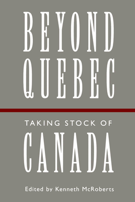 Beyond Quebec: Taking Stock of Canada - McRoberts, Kenneth