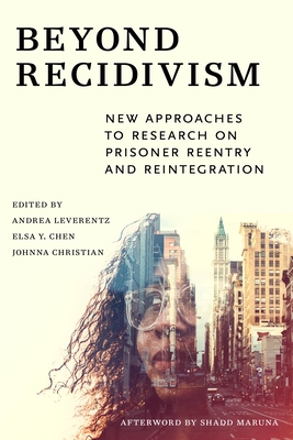 Beyond Recidivism: New Approaches to Research on Prisoner Reentryand Reintegration - Leverentz, Andrea (Editor), and Chen, Elsa Y (Editor), and Christian, Johnna (Editor)