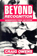 Beyond Recognition: Representation, Power, and Culture - Owens, Craig, and Bryson, Scott (Editor), and Kruger, Barbara (Editor)