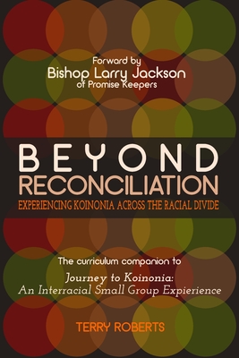 Beyond Reconciliation: Experiencing Koinonia across the Racial Divide - Roberts, Terry