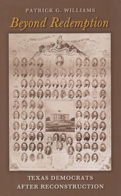Beyond Redemption: Texas Democrats After Reconstruction Volume 1 - Williams, Patrick G