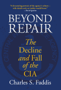 Beyond Repair: The Decline and Fall of the CIA