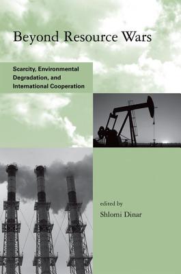 Beyond Resource Wars: Scarcity, Environmental Degradation, and International Cooperation - Dinar, Shlomi (Editor)