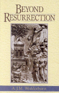 Beyond Resurrection - Wedderburn, A J M