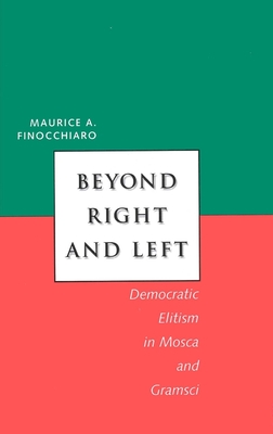 Beyond Right and Left: Democratic Elitism in Mosca and Gramsci - Finocchiaro, Maurice A