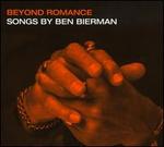 Beyond Romance: Songs by Ben Bierman