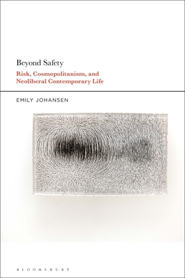 Beyond Safety: Risk, Cosmopolitanism, and Neoliberal Contemporary Life - Johansen, Emily