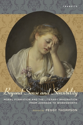 Beyond Sense and Sensibility: Moral Formation and the Literary Imagination from Johnson to Wordsworth - Brown, Rhona (Contributions by), and Chilton, Leslie A (Contributions by), and Erwin, Timothy, Professor (Contributions by)