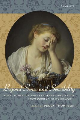 Beyond Sense and Sensibility: Moral Formation and the Literary Imagination from Johnson to Wordsworth - Thompson, Peggy (Editor), and Brown, Rhona (Contributions by), and Chilton, Leslie a (Contributions by)