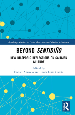 Beyond sentidio: New Diasporic Reflections on Galician Culture - Amarelo, Daniel (Editor), and Lesta Garca, Laura (Editor)