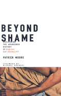 Beyond Shame: Reclaiming the Abandoned History of Radical Gay Sexuality - Moore, Patrick, and Bronski, Michael (Foreword by)