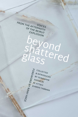 Beyond Shattered Glass: Voices from the Aftermath of the Beirut Explosion - Saab, Zeina (Introduction by), and Attieh, Rl (Editor), and Tabbara, Nadia (Editor)