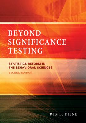 Beyond Significance Testing: Statistics Reform in the Behavioral Sciences - Kline, Rex B, PhD