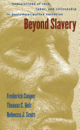 Beyond Slavery: Explorations of Race, Labor, and Citizenship in Post-Emancipation Societies