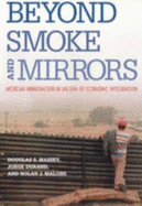 Beyond Smoke and Mirrors: Mexican Immigration in an Era of Economic Integration - Massey, Douglas S, and Durand, Jorge, and Malone, Nolan J
