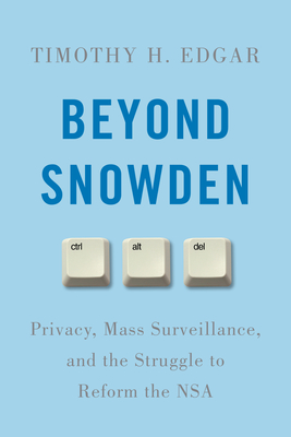 Beyond Snowden: Privacy, Mass Surveillance, and the Struggle to Reform the NSA - Edgar, Timothy H
