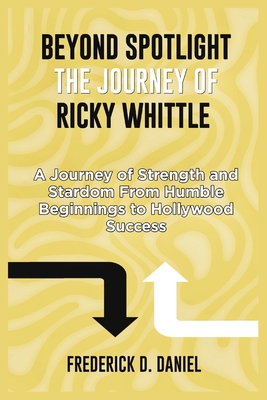 Beyond spotlight the journey of Ricky whittle: A Journey of Strength and Stardom From Humble Beginnings to Hollywood Success - Daniel, Frederick D