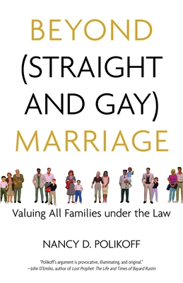 Beyond (Straight and Gay) Marriage: Valuing All Families Under the Law - Polikoff, Nancy D, and Bronski, Michael