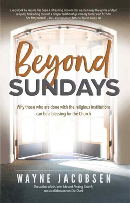 Beyond Sundays: Why Those Who Are Done with the Religions Institutions Can Be a Blessing for the Church - Jacobsen, Wayne