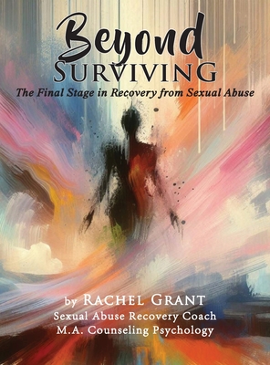 Beyond Surviving: The Final Stage in Recovery from Sexual Abuse - Grant, Rachel
