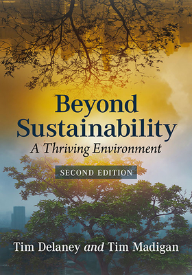 Beyond Sustainability: A Thriving Environment, 2d ed. - Delaney, Tim W, and Madigan, Tim
