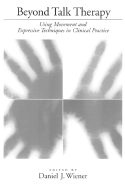 Beyond Talk Therapy: Using Movement and Expressive Techniques in Clinical Practice - Wiener, Daniel J (Editor)