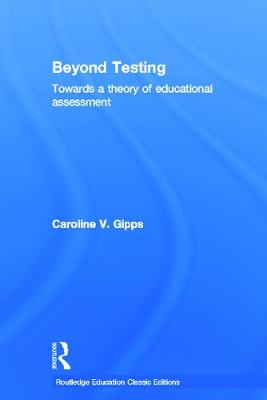 Beyond Testing (Classic Edition): Towards a theory of educational assessment - Gipps, Caroline