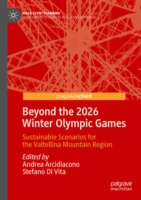 Beyond the 2026 Winter Olympic Games: Sustainable Scenarios for the Valtellina Mountain Region - Arcidiacono, Andrea (Editor), and Di Vita, Stefano (Editor)