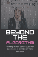 Beyond the Algorithm: Crafting Human Centric Customer Experiences in an AI Driven World