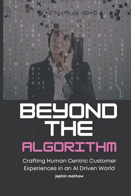 Beyond the Algorithm: Crafting Human Centric Customer Experiences in an AI Driven World - Mathew, Jephin