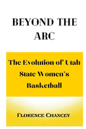 Beyond the ARC: : The Evolution of Utah State Women's Basketball