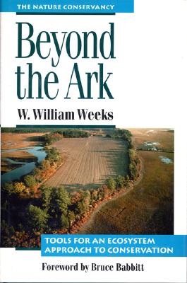 Beyond the Ark: Tools for an Ecosystem Approach to Conservation - Weeks, W William, and Babbitt, Bruce (Foreword by)