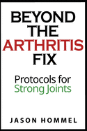 Beyond the Arthritis Fix: Protocols for Strong Joints