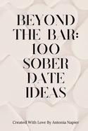 Beyond the Bar: 100 Sober Date Ideas
