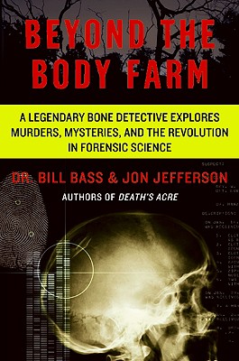 Beyond the Body Farm: A Legendary Bone Detective Explores Murders, Mysteries, and the Revolution in Forensic Science - Bass, Bill, Dr., and Jefferson, Jon