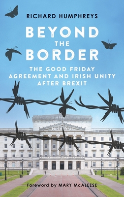 Beyond the Border: The Good Friday Agreement and Irish Unity After Brexit - Humphreys, Richard