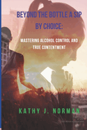 Beyond the Bottle a Sip by choice: Mastering Alcohol Control and True Contentment